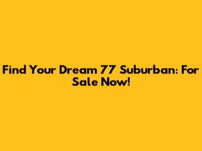 Find Your Dream '77 Suburban: For Sale Now!