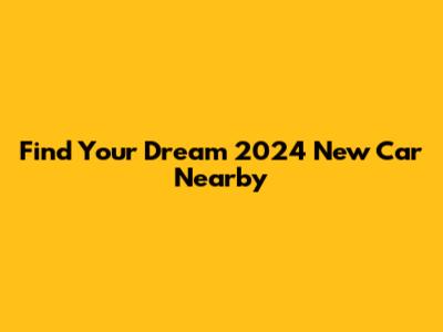 Find Your Dream 2024 New Car Nearby