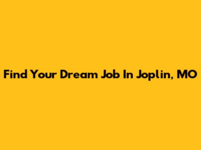 Find Your Dream Job In Joplin, MO