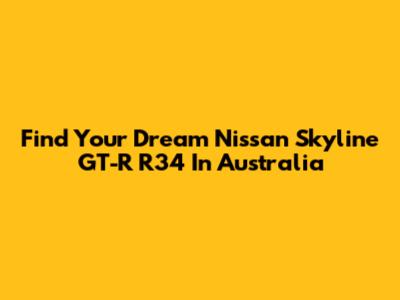 Find Your Dream Nissan Skyline GT-R R34 In Australia