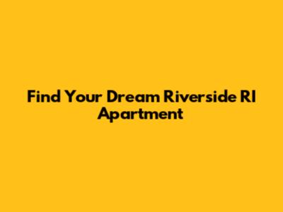 Find Your Dream Riverside RI Apartment