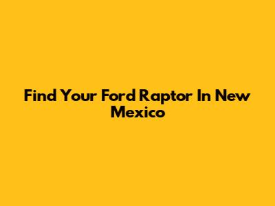 Find Your Ford Raptor In New Mexico