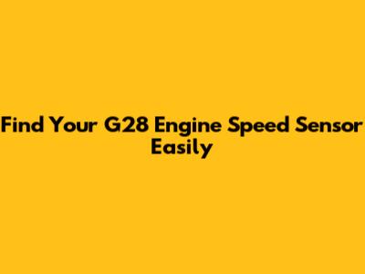 Find Your G28 Engine Speed Sensor Easily