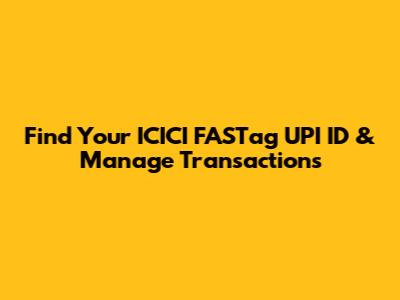 Find Your ICICI FASTag UPI ID & Manage Transactions