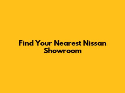 Find Your Nearest Nissan Showroom