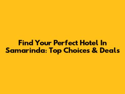 Find Your Perfect Hotel In Samarinda: Top Choices & Deals