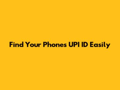 Find Your Phone's UPI ID Easily