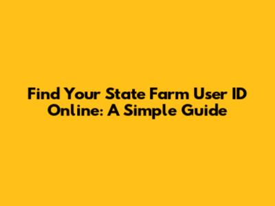 Find Your State Farm User ID Online: A Simple Guide