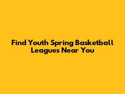 Find Youth Spring Basketball Leagues Near You