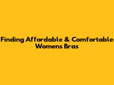 Finding Affordable & Comfortable Women's Bras
