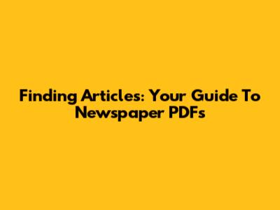Finding Articles: Your Guide To Newspaper PDFs