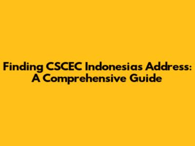 Finding CSCEC Indonesia's Address: A Comprehensive Guide