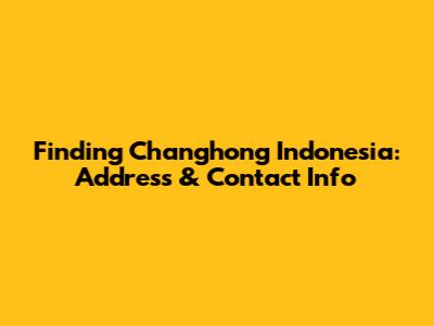 Finding Changhong Indonesia: Address & Contact Info