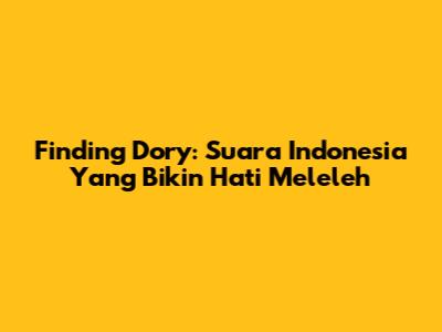 Finding Dory: Suara Indonesia Yang Bikin Hati Meleleh