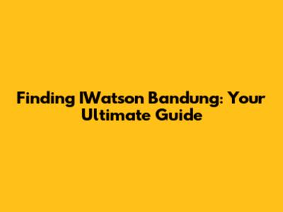 Finding IWatson Bandung: Your Ultimate Guide