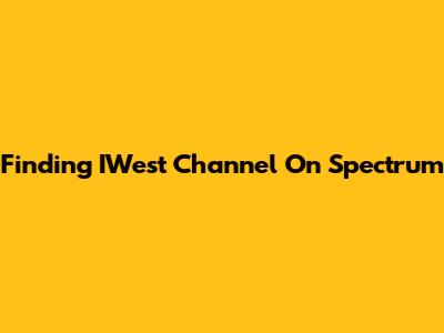 Finding IWest Channel On Spectrum