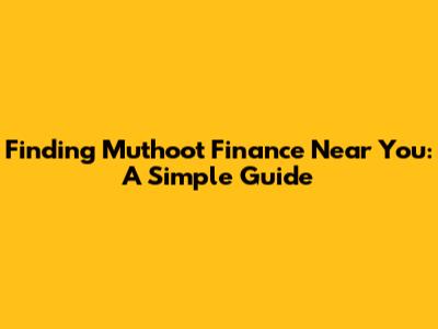 Finding Muthoot Finance Near You: A Simple Guide