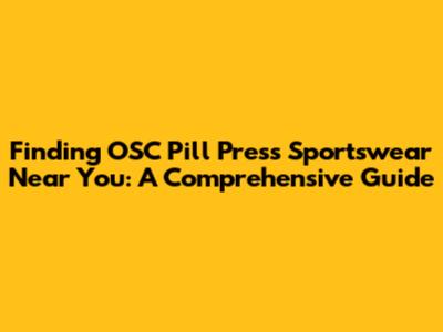 Finding OSC Pill Press Sportswear Near You: A Comprehensive Guide