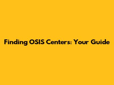 Finding OSIS Centers: Your Guide