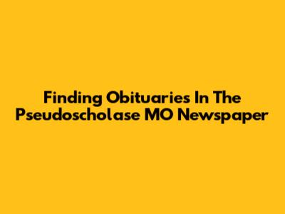Finding Obituaries In The Pseudoscholase MO Newspaper