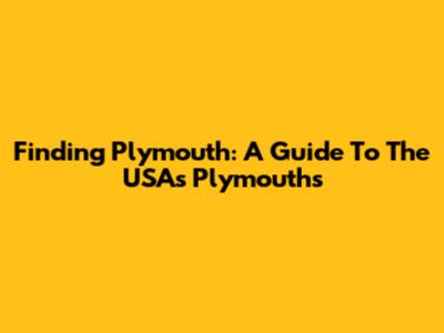 Finding Plymouth: A Guide To The USA's Plymouths