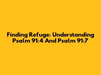 Finding Refuge: Understanding Psalm 91:4 And Psalm 91:7