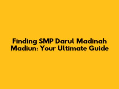 Finding SMP Darul Madinah Madiun: Your Ultimate Guide