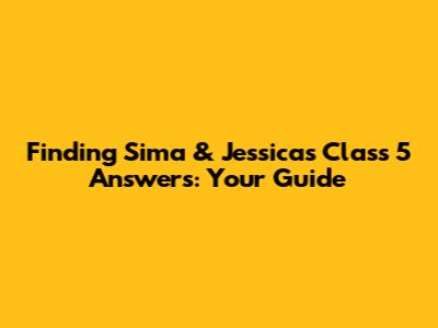 Finding Sima & Jessica's Class 5 Answers: Your Guide