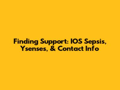 Finding Support: IOS Sepsis, Ysenses, & Contact Info