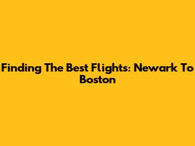 Finding The Best Flights: Newark To Boston