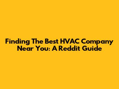 Finding The Best HVAC Company Near You: A Reddit Guide