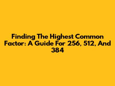 Finding The Highest Common Factor: A Guide For 256, 512, And 384
