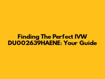 Finding The Perfect IVW DU002639HAENE: Your Guide