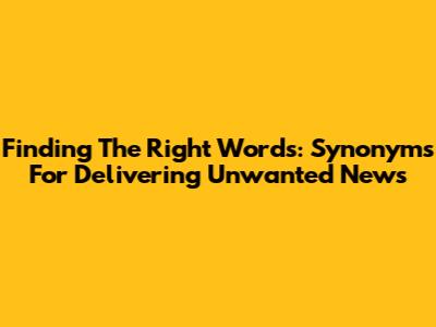 Finding The Right Words: Synonyms For Delivering Unwanted News