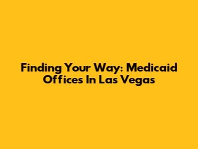 Finding Your Way: Medicaid Offices In Las Vegas