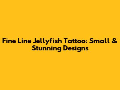 Fine Line Jellyfish Tattoo: Small & Stunning Designs