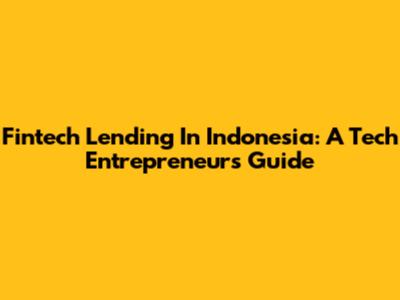 Fintech Lending In Indonesia: A Tech Entrepreneur's Guide