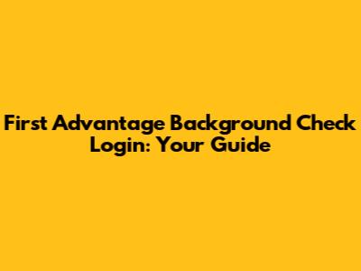 First Advantage Background Check Login: Your Guide