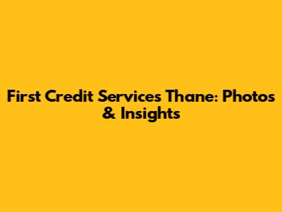 First Credit Services Thane: Photos & Insights