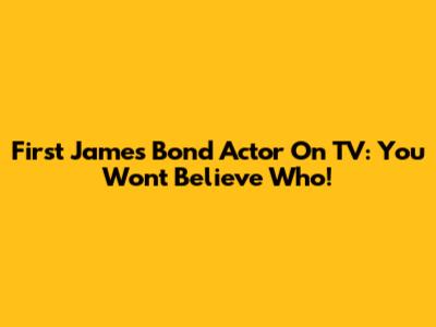 First James Bond Actor On TV: You Won't Believe Who!