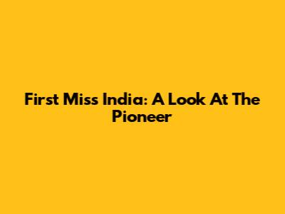 First Miss India: A Look At The Pioneer