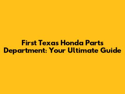 First Texas Honda Parts Department: Your Ultimate Guide