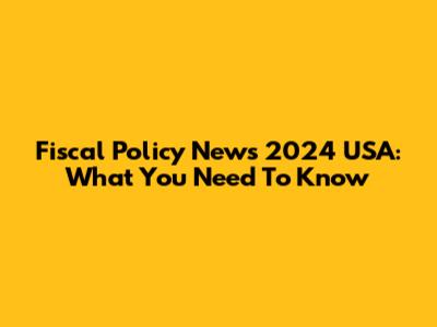 Fiscal Policy News 2024 USA: What You Need To Know
