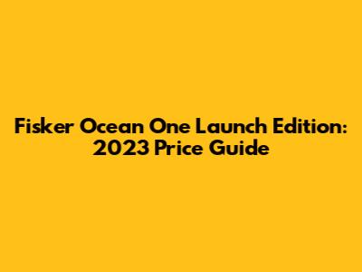 Fisker Ocean One Launch Edition: 2023 Price Guide