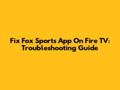 Fix Fox Sports App On Fire TV: Troubleshooting Guide