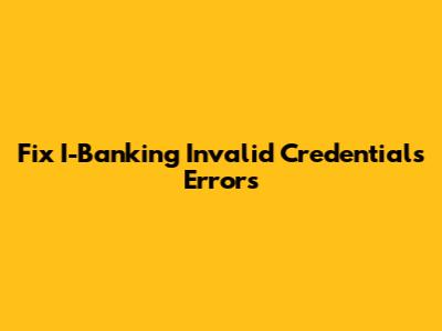 Fix I-Banking Invalid Credentials Errors