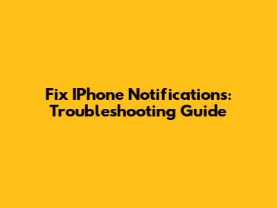 Fix IPhone Notifications: Troubleshooting Guide