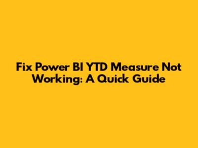 Fix Power BI YTD Measure Not Working: A Quick Guide