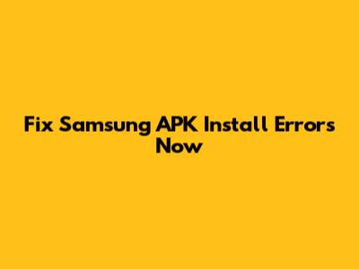 Fix Samsung APK Install Errors Now