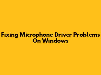 Fixing Microphone Driver Problems On Windows